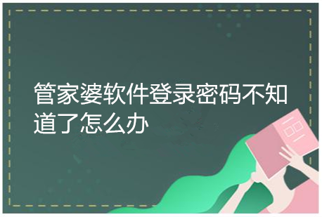 管家婆软件登录密码不知道了怎么办