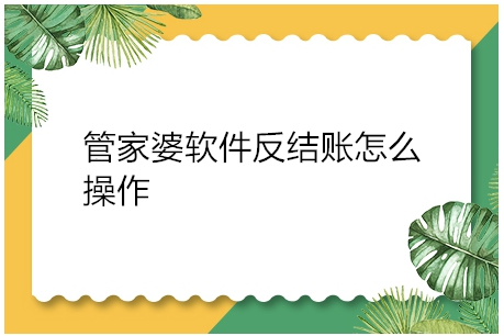 管家婆软件反结账怎么操作
